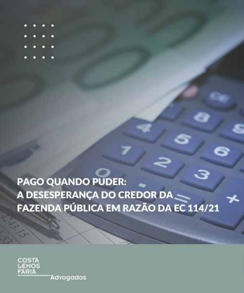 Pago quando puder: a desesperança do credor da Fazenda Pública em razão da EC 114/21